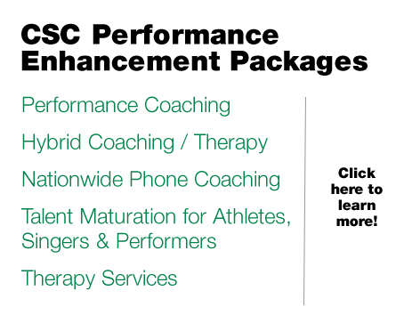 CSC Performance Enhancement Packages for Career / Relationship Burnout Support Group, Performance Coaching, Hybrid Coaching / Therapy, Nationwide Phone Coaching, Talent Maturation for Athletes, Singers, and Performers